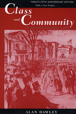 Class and Community: The Industrial Revolution in Lynn, Twenty-Fifth Anniversary Edition, with a New Preface - Dawley, Alan