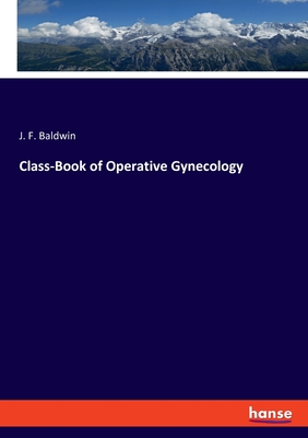 Class-Book of Operative Gynecology - Baldwin, J F