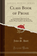 Class Book of Prose: Consisting of Selections from Distinguished English and American Authors, from Chaucer to the Present Day (Classic Reprint)