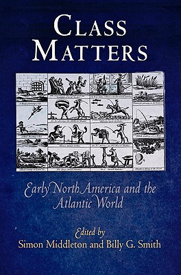 Class Matters: Early North America and the Atlantic World - Middleton, Simon, Mr. (Editor), and Smith, Billy G (Editor)