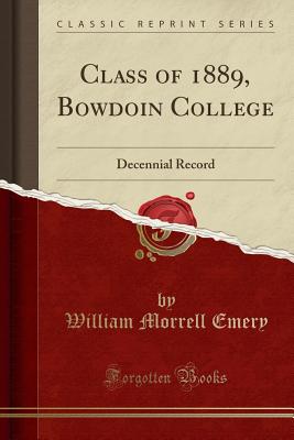 Class of 1889, Bowdoin College: Decennial Record (Classic Reprint) - Emery, William Morrell