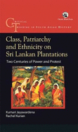 Class, Patriarchy and Ethnicity on Sri Lankan Plantations: Two Centuries of Power and Protest