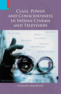 Class, Power and Consciousness in Indian Cinema and Television - Deshpande, Anirudh