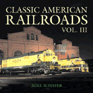 Classic American Railroad Volume III - Schafer, Mike, Professor