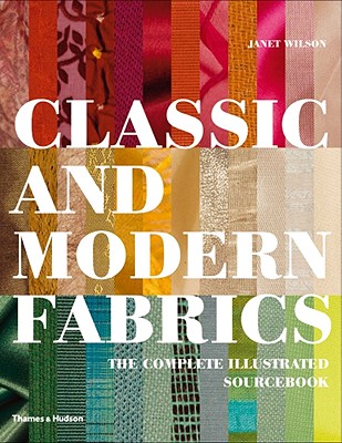 Classic and Modern Fabrics: The Complete Illustrated Sourcebook - Wilson, Janet