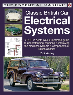 Classic British Car Electrical Systems: Your Guide to Understanding, Repairing and Improving the Electrical Components and Systems That Were Typical of British Cars from 1950 to 1980 - Astley, Rick