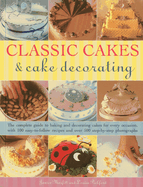 Classic Cakes & Cake Decorating: The Complete Guide to Baking and Decorating Cakes for Evry Occasion, with 100 Easy-to-follow Recipes and Over 500 Step-by-step Photographs