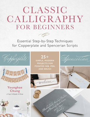Classic Calligraphy for Beginners: Essential Step-By-Step Techniques for Copperplate and Spencerian Scripts - 25+ Simple, Modern Projects for Pointed Nib, Pen, and Brush - Chung, Younghae