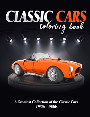 Classic Cars Coloring Book: A Greatest Collection of The Classic Cars,1930 -1980 (Cars Coloring Books for Kids, Adults, Boys, Girls and Car Lovers) - Publishing, Robooks