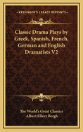 Classic Drama Plays By Greek, Spanish, French, German And English Dramatists V1