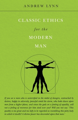 Classic Ethics for the Modern Man - Lynn, Andrew