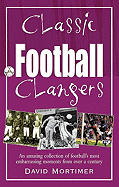 Classic Football Clangers: An Amusing Collection of Football's Most Embarrassing Moments from Over a Century