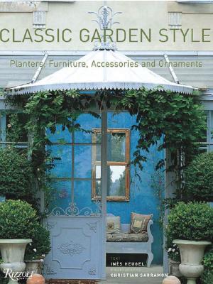 Classic Garden Style: Planters, Furniture, Accessories, and Ornaments - Heugel, Ines, and Sarramon, Christian (Photographer)