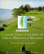 Classic Golf Courses of Great Britain & Ireland: A Hole-By-Hole Companion