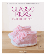 Classic Kicks for Little Feet: 16 Knitted Shoe Styles for Baby's First Year
