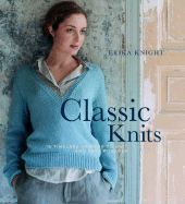 Classic Knits: 15 Timeless Designs to Knit and Keep Forever - Knight, Erika