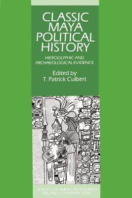 Classic Maya Political History: Hieroglyphic and Archaeological Evidence - Culbert, T. Patrick (Editor)