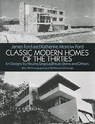 Classic Modern Homes of the Thirties: 64 Designs by Neutra, Gropius, Breuer, Stone and Others - Ford, James, and Ford, Katherine Morrow