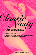 Classic Nasty: More Naughty Bits: A Rollicking Guide to Hot Sex in Great Books, from the Iliad to the Corrections - Murnighan, Jack