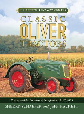 Classic Oliver Tractors: History, Models, Variations, & Specifications 1855-1976 - Schaefer, Sherry, and Hackett, Jeff (Photographer)