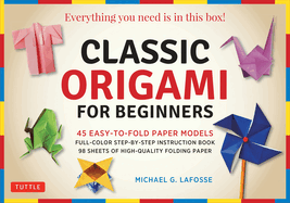 Classic Origami for Beginners Kit: 45 Easy-to-Fold Paper Models: Full-color instruction book; 98 sheets of Folding Paper: Everything you need is in this box!