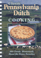 Classic Pennsylvania Dutch Cooking: 300 Classic, Homemade, Hand-Me-Down Favorites - 