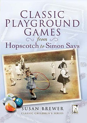 Classic Playground Games: From Hopscotch to Simon Says - Brewer, Susan