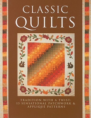 Classic Quilts: Traditional with a Twist: 13 Sensational Patchwork & Applique Patterns - Wilkinson, Rosemary (Editor)
