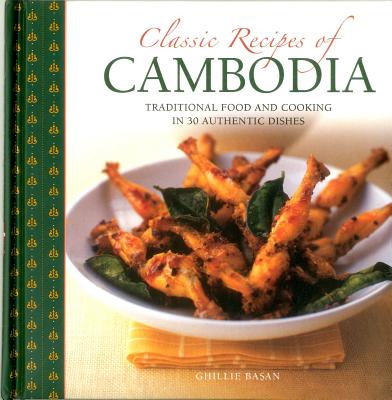 Classic Recipes of Cambodia: Traditional Food and Cooking in 25 Authentic Dishes - Basan, Ghillie