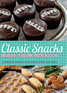 Classic Snacks Made from Scratch: 70 Homemade Versions of Your Favorite Brand-Name Treats