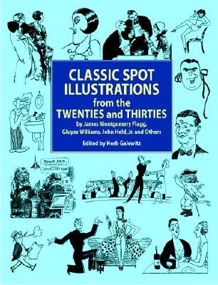 Classic Spot Illustrations from the Twenties and Thirties: By James Montgomery Flagg, Gluyas Williams, John Held, Jr., et al - Flagg, James Montgomery, and Samuel, Anna (Editor), and Galewitz, Herb (Editor)
