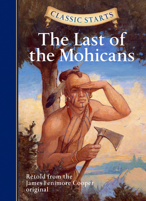 Classic Starts(r) the Last of the Mohicans - Cooper, James Fenimore, and McFadden, Deanna (Abridged by), and Pober, Arthur, Ed (Afterword by)