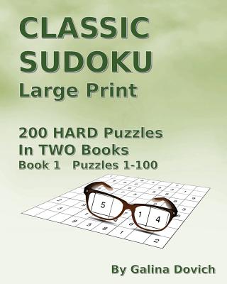 CLASSIC SUDOKU Large Print: 200 HARD Puzzles in TWO Books. Book 1 Puzzles 1-100 - Dovich, Galina