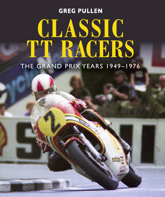 Classic TT Racers: The Grand Prix Years 1949-1976 - Pullen, Greg