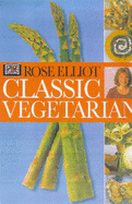 Classic Vegetarian Cookbook - Elliot, Rose