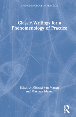 Classic Writings for a Phenomenology of Practice - Van Manen, Michael (Editor), and Van Manen, Max (Editor)