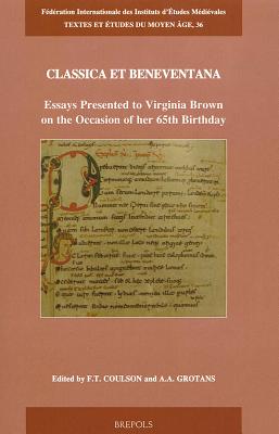 Classica Et Beneventana: Essays Presented to Virginia Brown on the Occasion of Her 65th Birthday - Coulson, F T (Editor), and Grotans, A (Editor)