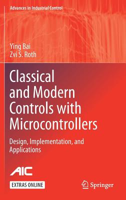 Classical and Modern Controls with Microcontrollers: Design, Implementation and Applications - Bai, Ying, and Roth, Zvi S.