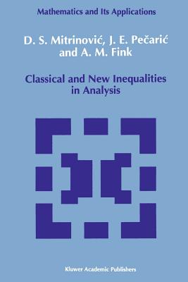 Classical and New Inequalities in Analysis - Mitrinovic, Dragoslav S., and Pecaric, J., and Fink, A.M