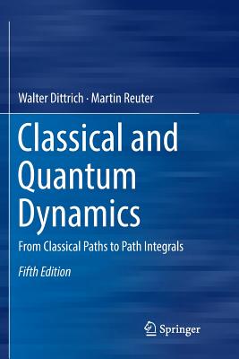 Classical and Quantum Dynamics: From Classical Paths to Path Integrals - Dittrich, Walter, and Reuter, Martin