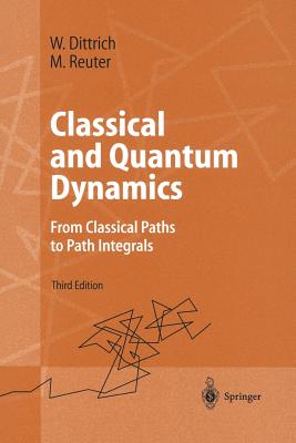 Classical and Quantum Dynamics: From Classical Paths to Path Integrals - Dittrich, W, and Reuter, M, and Dittrich, Walter