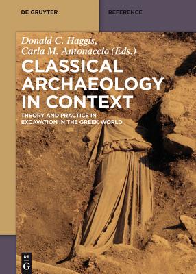 Classical Archaeology in Context: Theory and Practice in Excavation in the Greek World - Haggis, Donald (Editor), and Antonaccio, Carla (Editor)