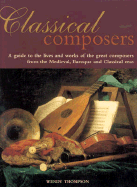 Classical Composers: A Guide to the Lives and Works of the Great Composers from Themedieval, Baroque and Classical Eras.