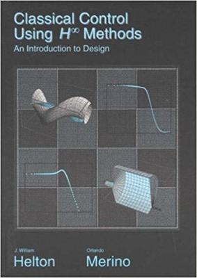 Classical Control Using H-Infinity Methods: An Introduction to Design - Helton, J William, and Merino, Orlando