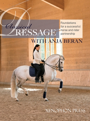 Classical Dressage: Foundations for: Foundations for a successful horse and rider partnership: foundations for a horse and rider partnership with Anja Beran: with Anja Beran: Foundations for a successful horse and rider partnership: Foundations - Beran, Anja