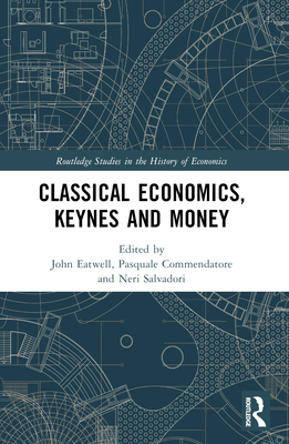 Classical Economics, Keynes and Money - Eatwell, John (Editor), and Commendatore, Pasquale (Editor), and Salvadori, Neri (Editor)