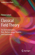 Classical Field Theory: On Electrodynamics, Non-Abelian Gauge Theories and Gravitation