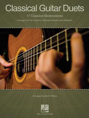 Classical Guitar Duets: 17 Classical Masterpieces - Phillips, Mark (Editor), and Hal Leonard Publishing Corporation (Creator)