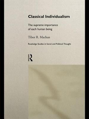 Classical Individualism: The Supreme Importance of Each Human Being - Machan, Tibor R