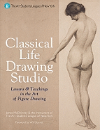 Classical Life Drawing Studio: Lessons & Teachings in the Art of Figure Drawing